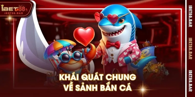 Khái quát chung về sảnh bắn cá