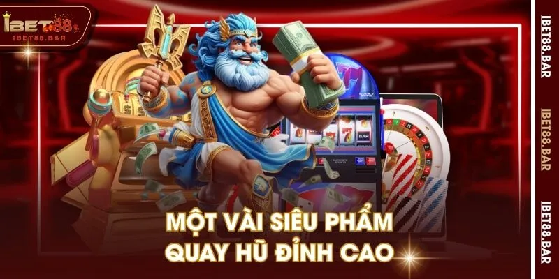 Một vài siêu phẩm quay hũ đỉnh cao