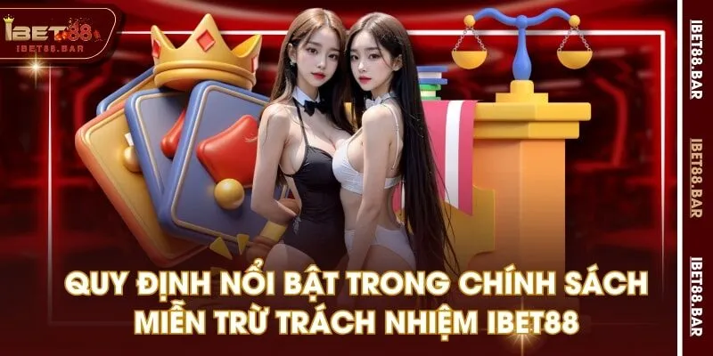 Quy định nổi bật trong chính sách miễn trừ trách nhiệm IBET88