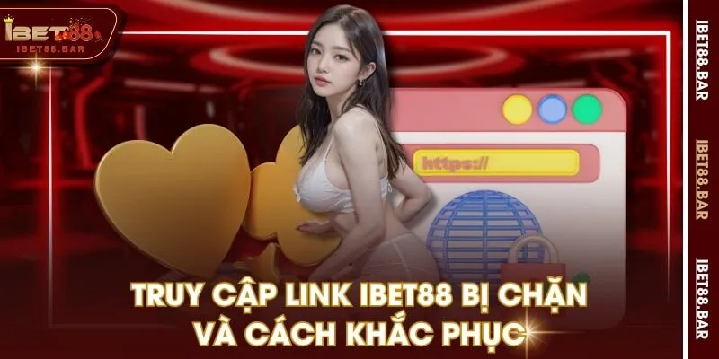 Truy cập link IBET88 bị chặn và cách khắc phục