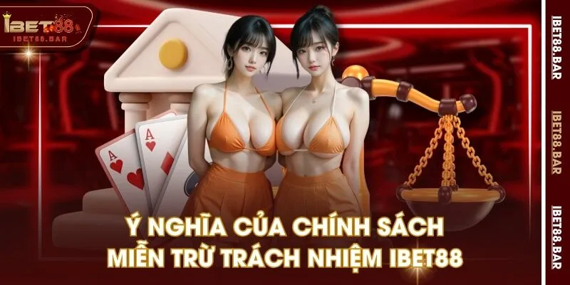 Ý nghĩa của chính sách miễn trừ trách nhiệm IBET88
